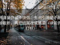 韩漫屋快读不快信：先问引用是不是被截断，再把结尾改成摘要（读前先打标）