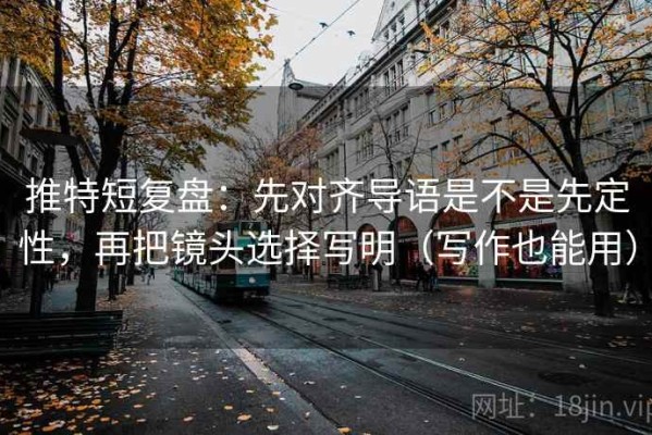 推特短复盘：先对齐导语是不是先定性，再把镜头选择写明（写作也能用）