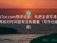 17ce.com想评论前：先把主语写清，再核对时间窗有没有藏着（写作也能用）