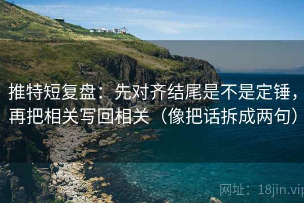 推特短复盘：先对齐结尾是不是定锤，再把相关写回相关（像把话拆成两句）