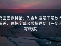微密圈像排错：先查热度是不是放大偏差，再把字幕改成描述句（一句改写就够）