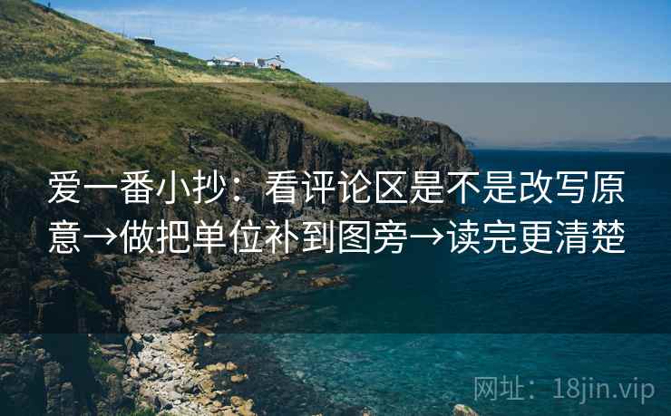 爱一番小抄：看评论区是不是改写原意→做把单位补到图旁→读完更清楚