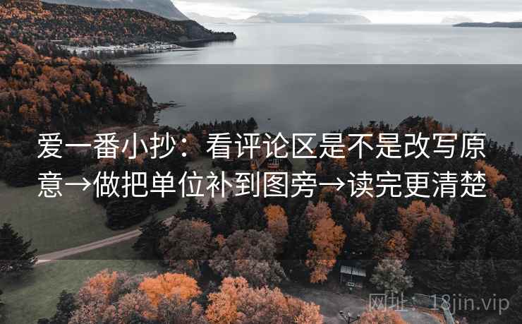 爱一番小抄：看评论区是不是改写原意→做把单位补到图旁→读完更清楚