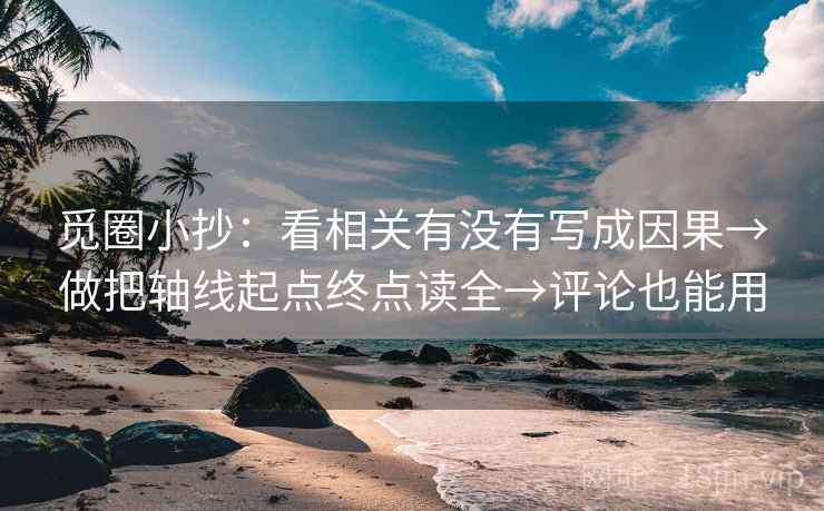 觅圈小抄：看相关有没有写成因果→做把轴线起点终点读全→评论也能用
