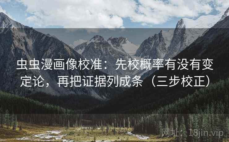 虫虫漫画像校准：先校概率有没有变定论，再把证据列成条（三步校正）