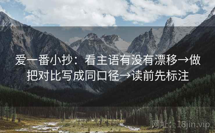 爱一番小抄:看主语有没有漂移→做把对比写成同口径→读前先标注 爱一番小抄:看主语有没有漂移→做把对比写成同口径→读前先标注